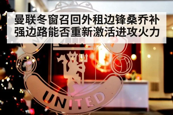 曼联冬窗召回外租边锋桑乔补强边路能否重新激活进攻火力